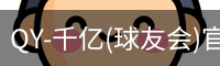 QY-千亿(球友会)官方网站